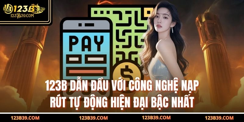 123b dẫn đầu với công nghệ nạp rút tự động hiện đại bậc nhất