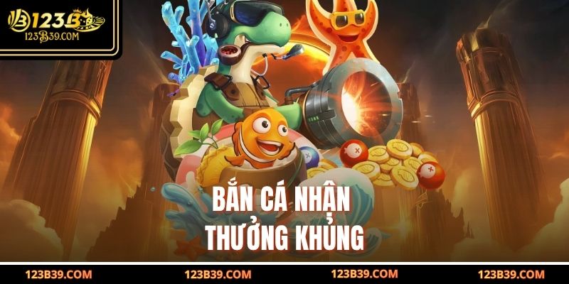 Bắn cá nhận thưởng khủng