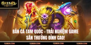 Bắn Cá Tam Quốc – Trải Nghiệm Game Săn Thưởng Đỉnh Cao!