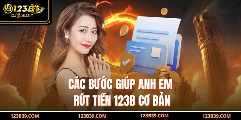 Các bước giúp anh em rút tiền 123b cơ bản