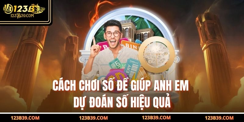 Cách chơi số đề giúp anh em dự đoán số hiệu quả
