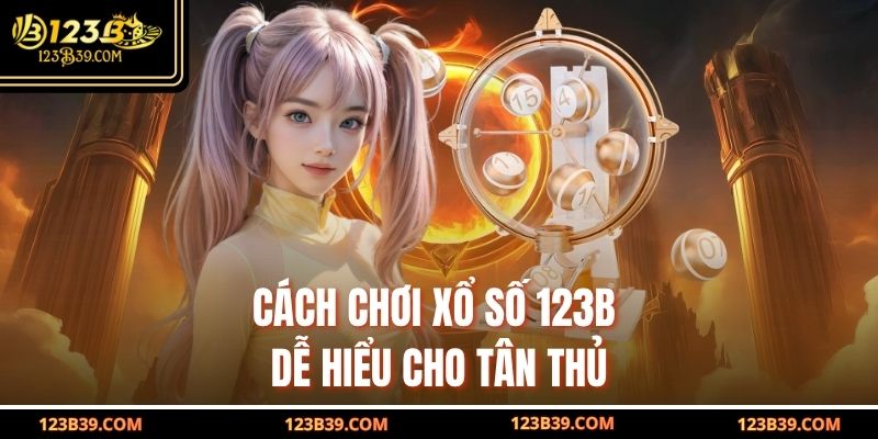 Cách chơi xổ số 123b dễ hiểu cho tân thủ