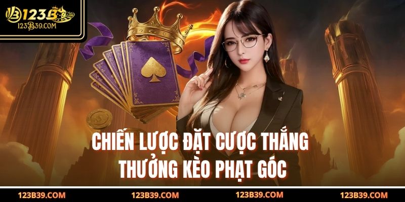 Chiến lược đặt cược thắng thưởng kèo phạt góc