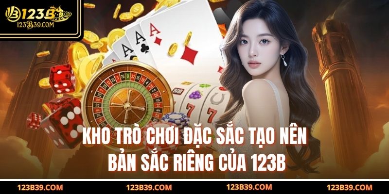 Kho trò chơi đặc sắc tạo nên bản sắc riêng của 123b