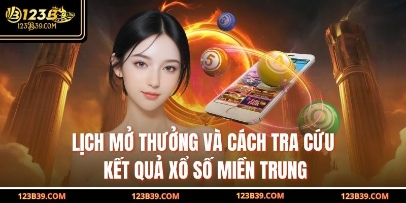 Lịch mở thưởng và cách tra cứu kết quả Xổ Số Miền Trung