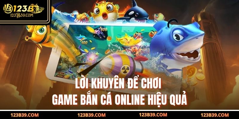 Lời khuyên để chơi Game Bắn Cá Online hiệu quả