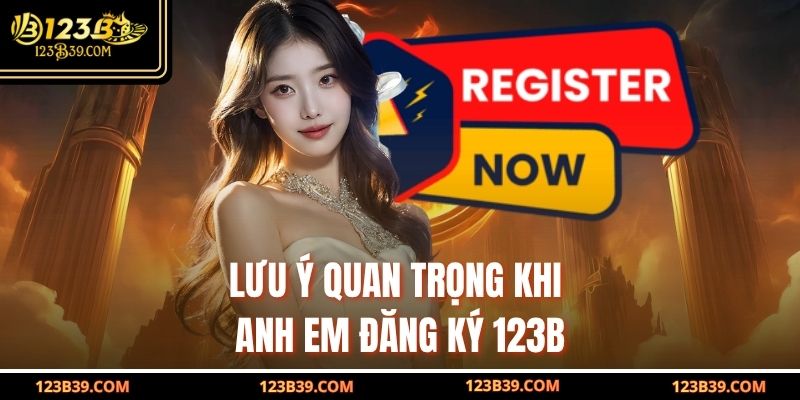 Lưu ý quan trọng khi anh em Đăng Ký 123B