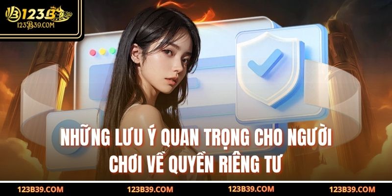 Những lưu ý quan trọng cho người chơi về Quyền Riêng Tư