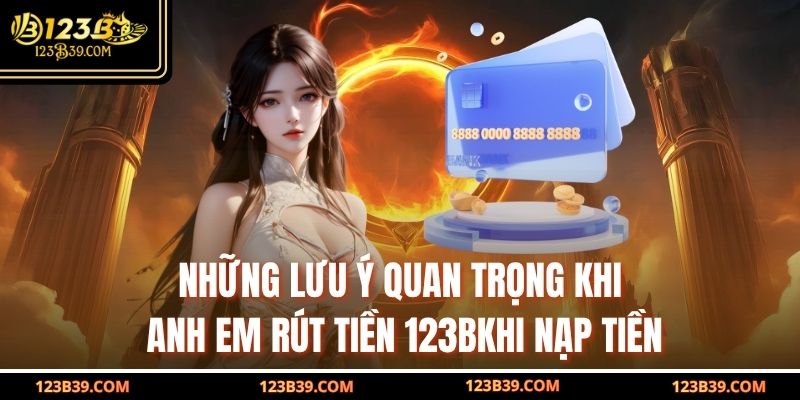 Những lưu ý quan trọng khi anh em rút tiền 123b