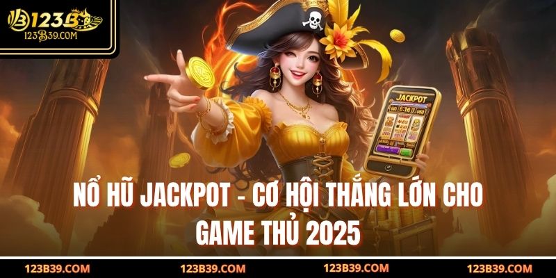 Nổ Hũ Jackpot – Cơ Hội Thắng Lớn Cho Game Thủ 2025