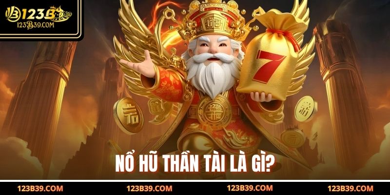 Nổ Hũ Thần Tài là gì?