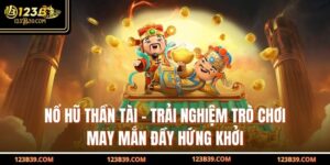 Nổ Hũ Thần Tài – Trải Nghiệm Trò Chơi May Mắn Đầy Hứng Khởi