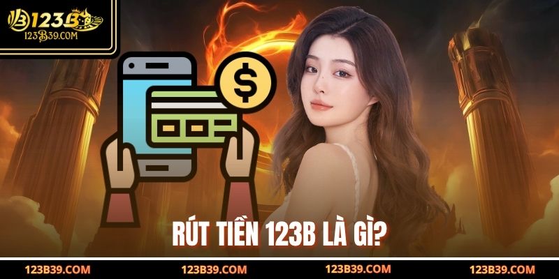 Rút tiền 123b là gì?