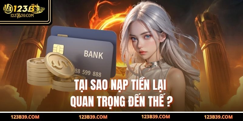 Tại sao nạp tiền lại quan trọng đến thế