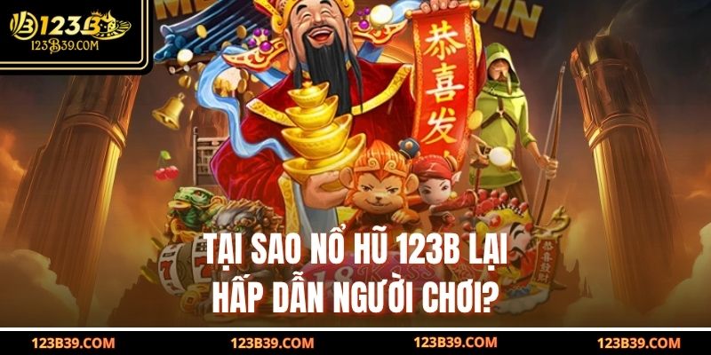 Tại sao Nổ Hũ 123b lại hấp dẫn người chơi?