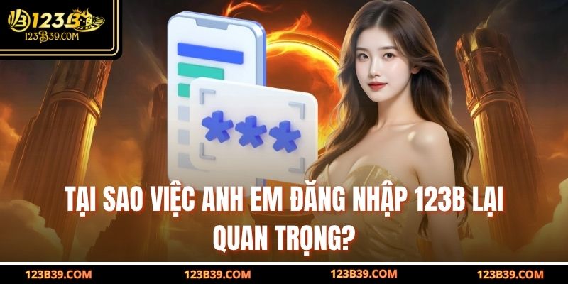 Tại sao việc anh em Đăng Nhập 123B lại quan trọng?